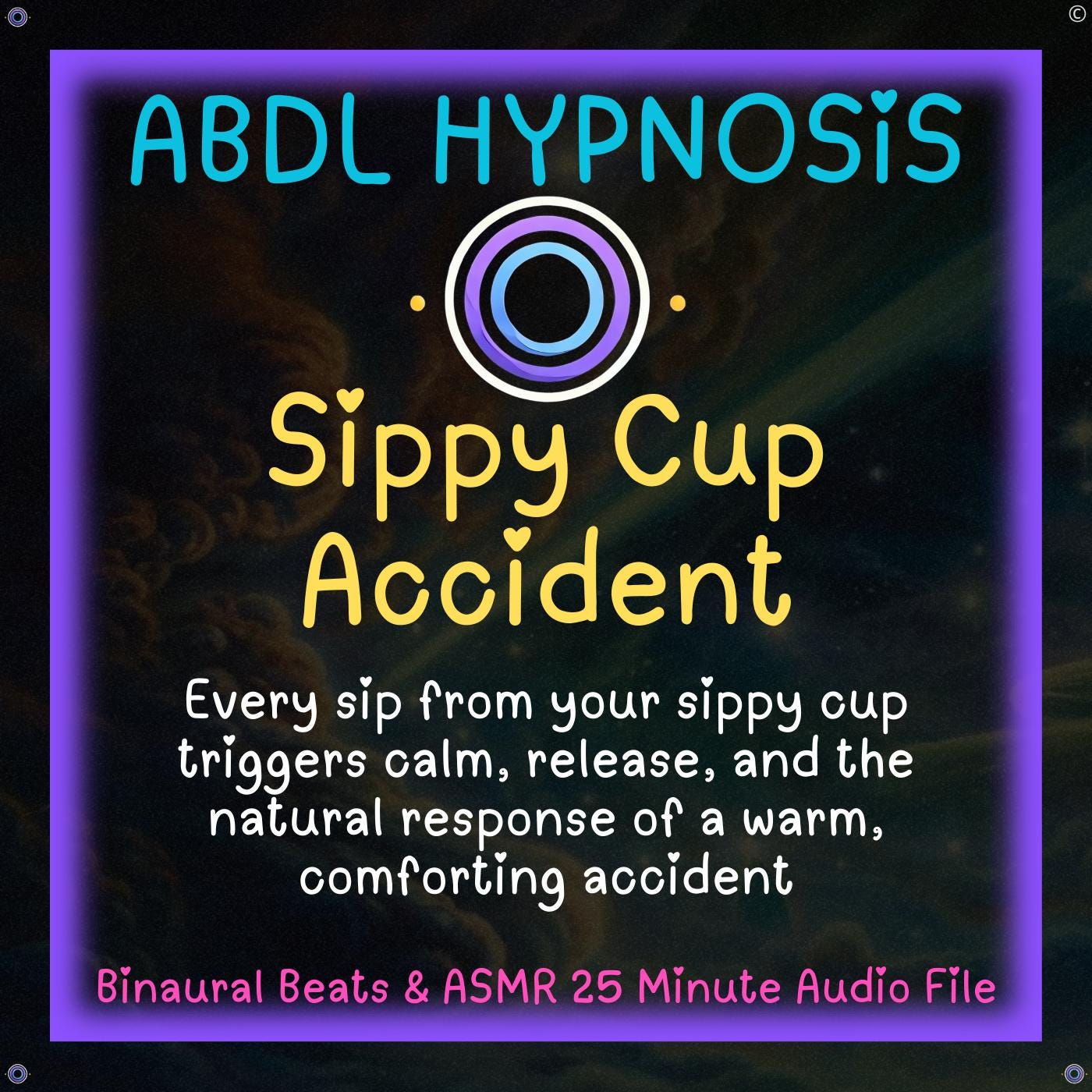 Sippy Cup Accident - Daddy - ABDL Hypnosis - Bladder & Bowel Accidents, Regression, Awaken Powerful Sippy Cup Connection, sip, release, relax, Repeat