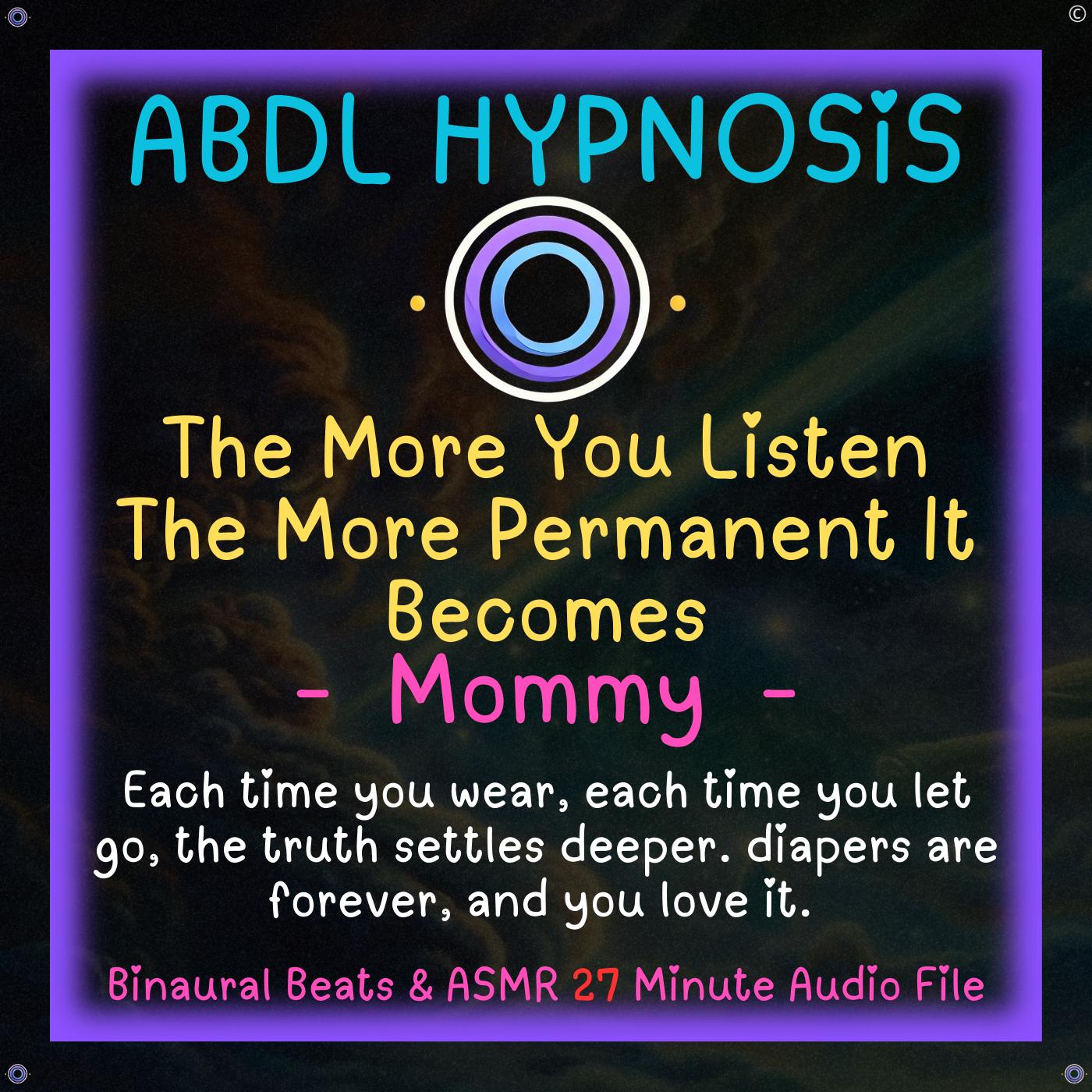 The More You Listen The More Permanent It Becomes - Mommy - ABDL Hypnosis - Bladder, Bowel Wetting Accidents, Relaxation, Regression, Baby Brain Lock