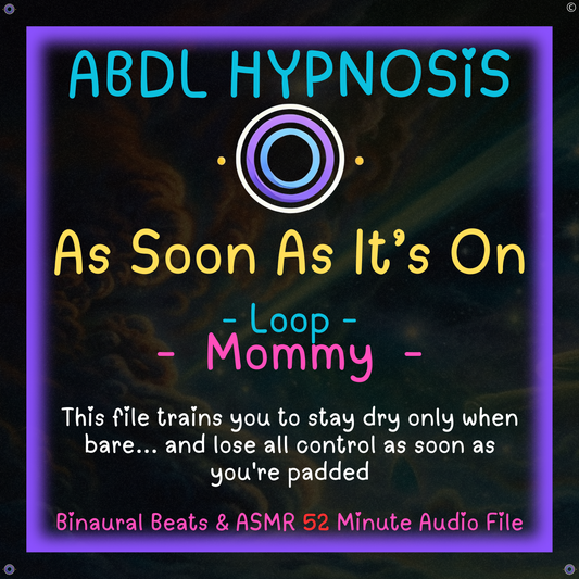 As Soon As It’s On - Mommy - ABDL Hypnosis - Bladder, Bowel Wetting Accidents, Body, Relaxation, Regression, Baby Brain, Loop